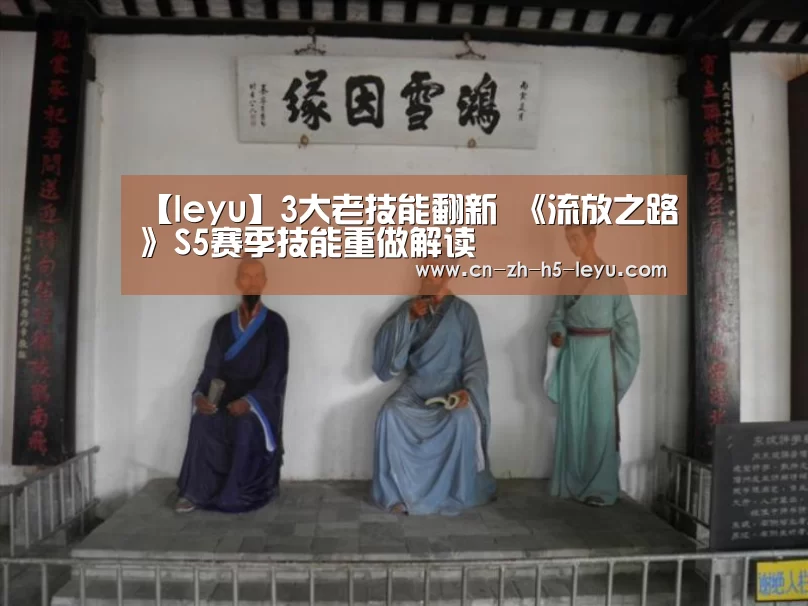 【leyu】3大老技能翻新 《流放之路》S5赛季技能重做解读(图3) 乐鱼体育
