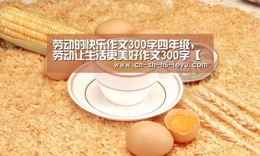 劳动的快乐作文300字四年级,劳动让生活更美好作文300字【乐鱼】(图3) 乐鱼